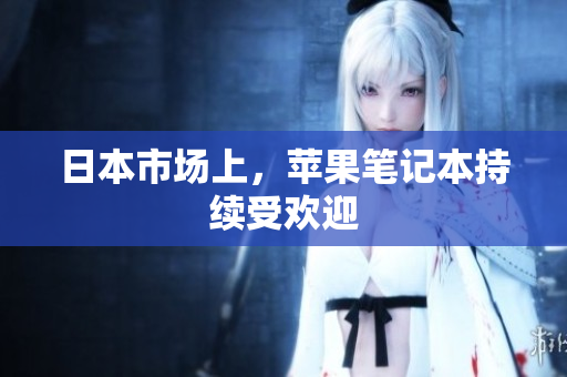 日本市场上，苹果笔记本持续受欢迎