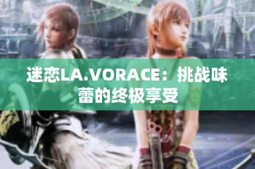 迷恋LA.VORACE：挑战味蕾的终极享受