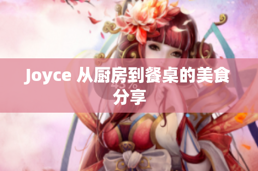 Joyce 从厨房到餐桌的美食分享
