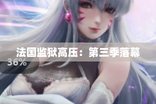 法国监狱高压：第三季落幕