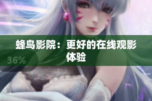 蜂鸟影院：更好的在线观影体验
