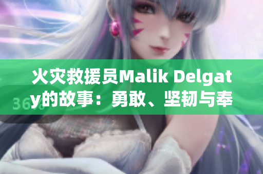 火灾救援员Malik Delgaty的故事：勇敢、坚韧与奉献。