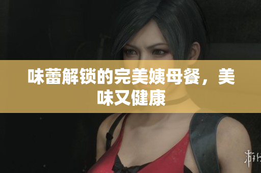 味蕾解锁的完美姨母餐，美味又健康