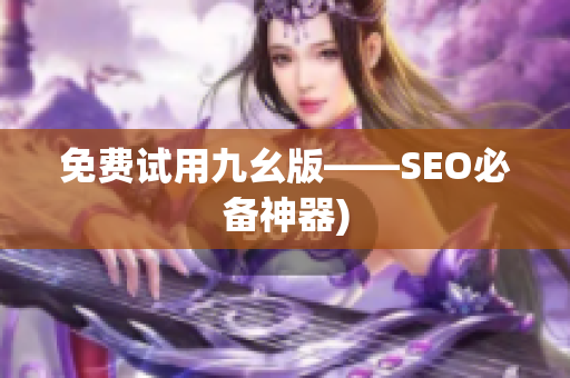 免费试用九幺版——SEO必备神器)