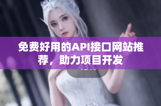 免费好用的API接口网站推荐，助力项目开发