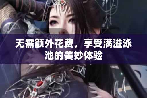 无需额外花费，享受满溢泳池的美妙体验