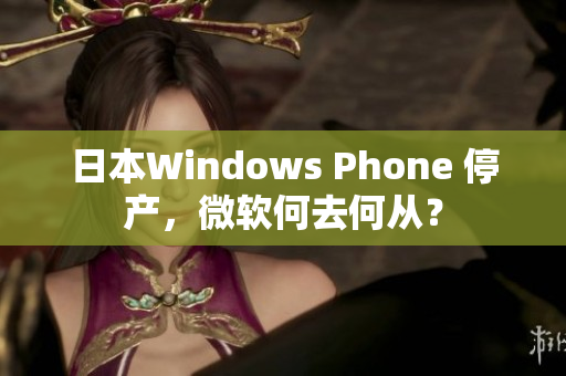 日本Windows Phone 停产，微软何去何从？