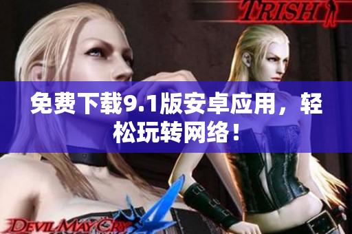 免费下载9.1版安卓应用，轻松玩转网络！