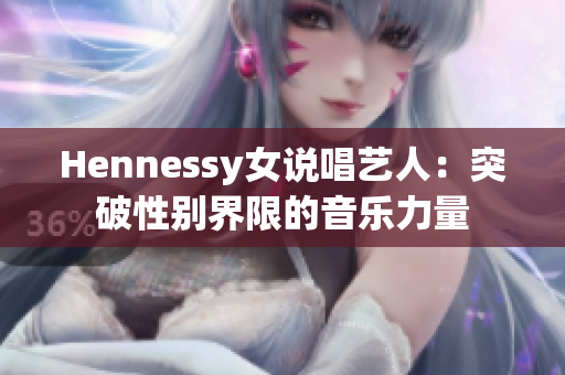 Hennessy女说唱艺人：突破性别界限的音乐力量