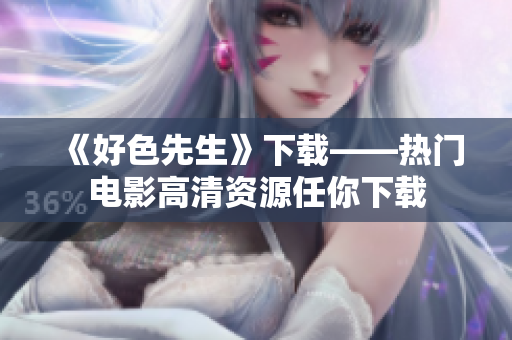 《好色先生》下载——热门电影高清资源任你下载