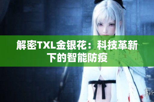 解密TXL金银花：科技革新下的智能防疫