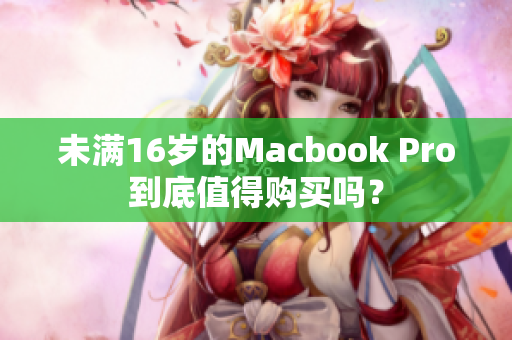 未满16岁的Macbook Pro到底值得购买吗？