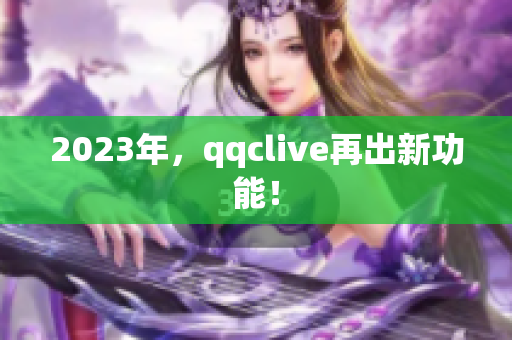2023年，qqclive再出新功能！