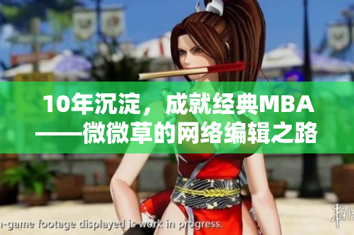 10年沉淀，成就经典MBA——微微草的网络编辑之路