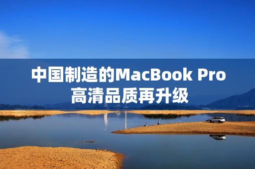 中国制造的MacBook Pro 高清品质再升级