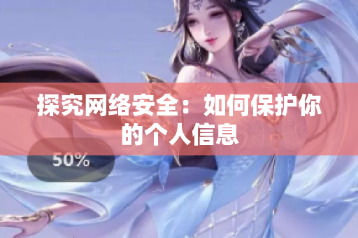 探究网络安全：如何保护你的个人信息