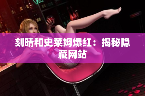 刻晴和史莱姆爆红：揭秘隐藏网站