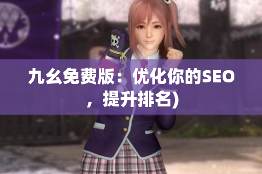 九幺免费版：优化你的SEO，提升排名)