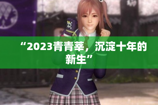 “2023青青莘，沉淀十年的新生”
