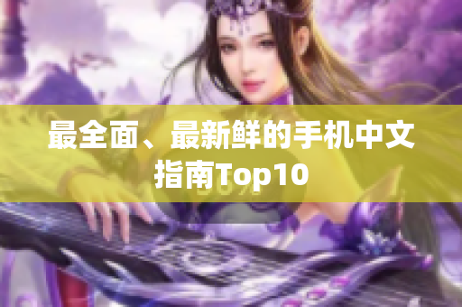 最全面、最新鲜的手机中文指南Top10