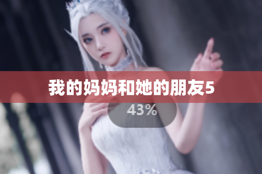 我的妈妈和她的朋友5