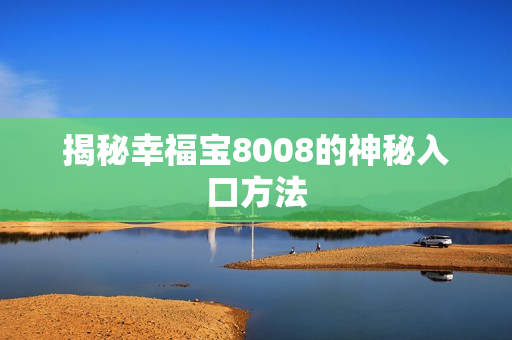 揭秘幸福宝8008的神秘入口方法