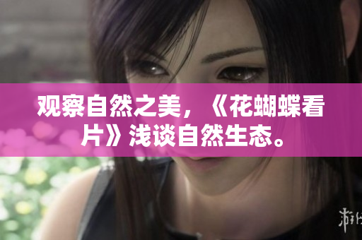 观察自然之美，《花蝴蝶看片》浅谈自然生态。