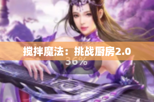 搅拌魔法：挑战厨房2.0