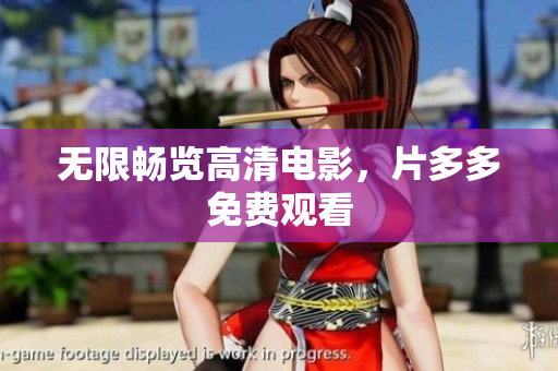 无限畅览高清电影，片多多免费观看