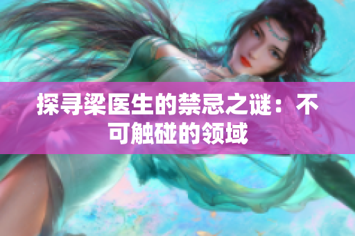 探寻梁医生的禁忌之谜：不可触碰的领域