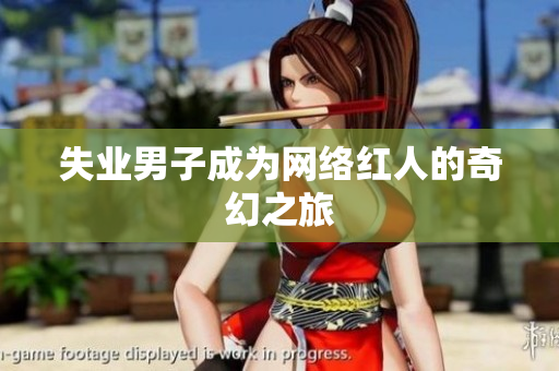 失业男子成为网络红人的奇幻之旅