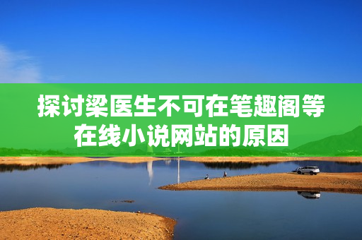 探讨梁医生不可在笔趣阁等在线小说网站的原因