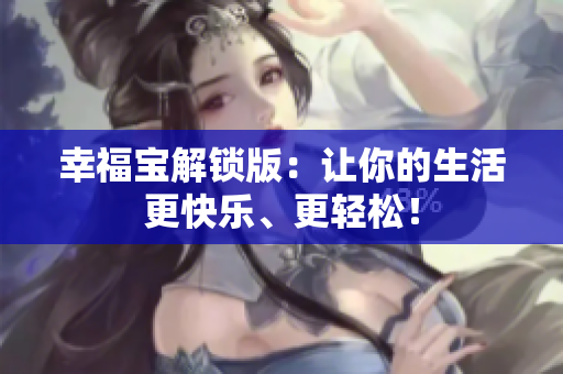 幸福宝解锁版：让你的生活更快乐、更轻松！