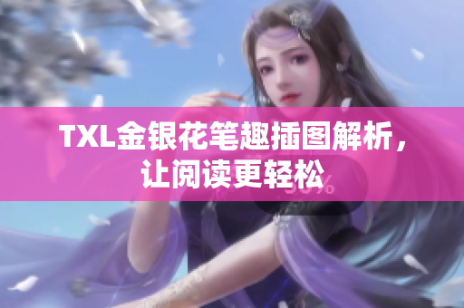 TXL金银花笔趣插图解析，让阅读更轻松