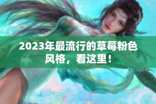 2023年最流行的草莓粉色风格，看这里！