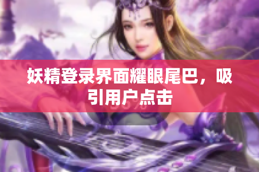 妖精登录界面耀眼尾巴，吸引用户点击