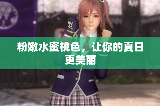 粉嫩水蜜桃色，让你的夏日更美丽