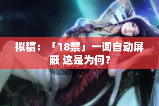 拟稿：「18禁」一词自动屏蔽 这是为何？