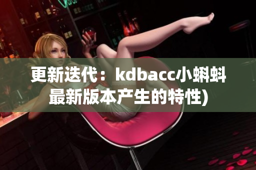 更新迭代：kdbacc小蝌蚪最新版本产生的特性)