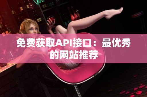 免费获取API接口：最优秀的网站推荐