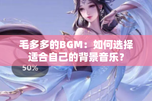 毛多多的BGM：如何选择适合自己的背景音乐？