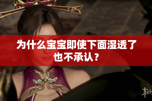 为什么宝宝即使下面湿透了也不承认？