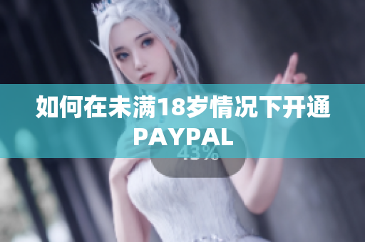 如何在未满18岁情况下开通PAYPAL