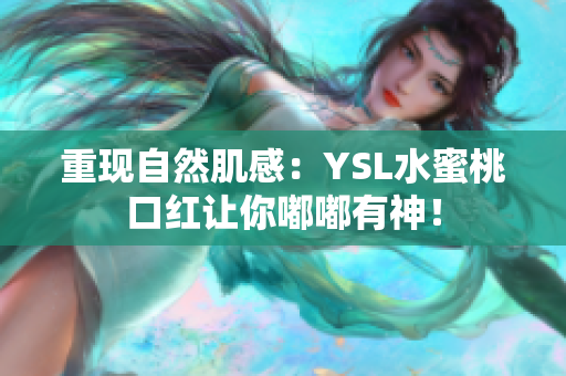 重现自然肌感：YSL水蜜桃口红让你嘟嘟有神！