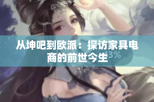 从坤吧到欧派：探访家具电商的前世今生