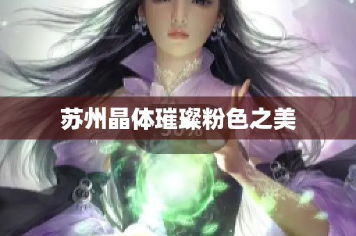 苏州晶体璀璨粉色之美