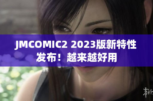 JMCOMIC2 2023版新特性发布！越来越好用