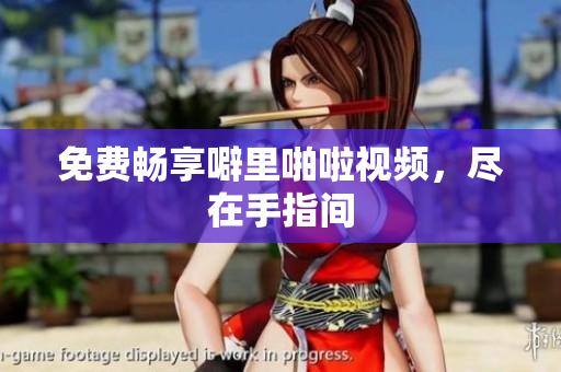 免费畅享噼里啪啦视频，尽在手指间