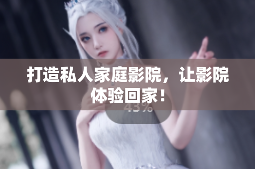 打造私人家庭影院，让影院体验回家！
