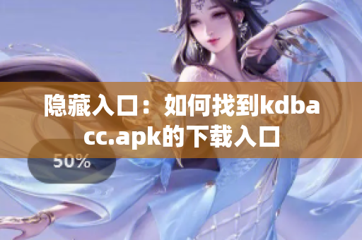 隐藏入口：如何找到kdbacc.apk的下载入口